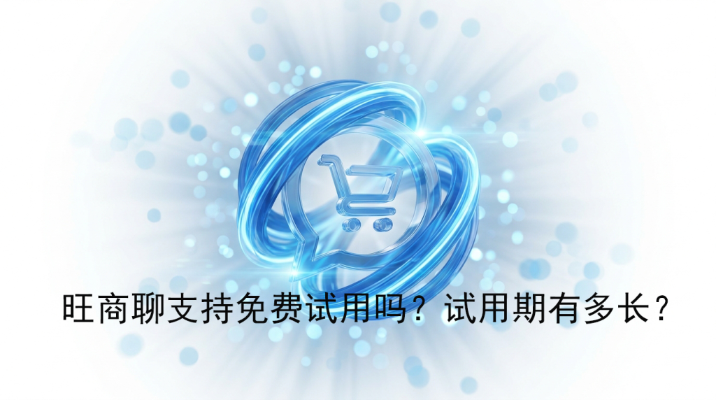 旺商聊支持免费试用吗？试用期有多长？